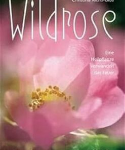 Buch: Wildrose, eine Heilpflanze verwandelt das Feuer